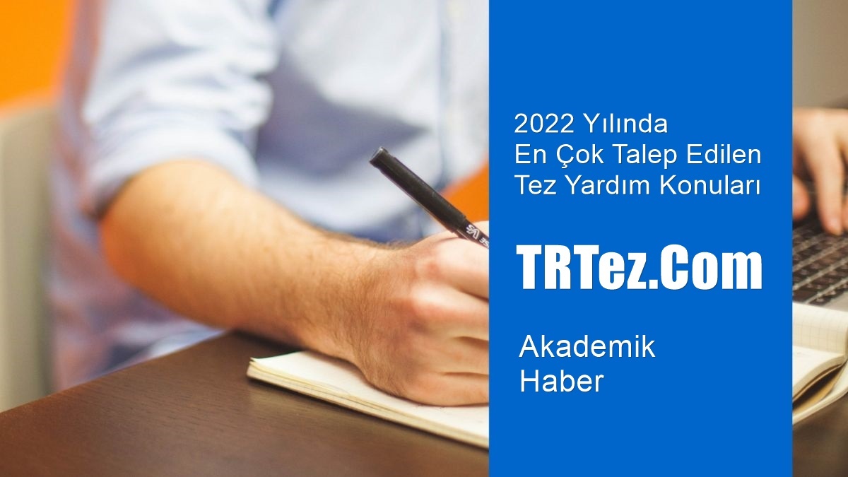 2022 Yılı En Çok Talep Edilen Tez Yardım Konuları
