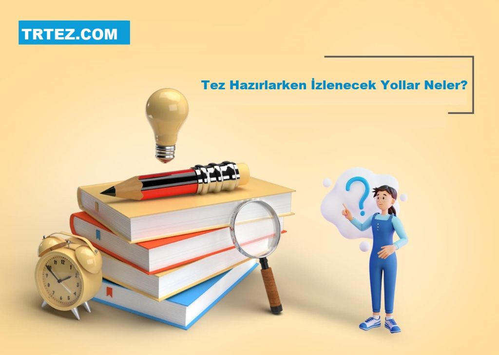 Tez Hazırlarken İzlenecek Yollar Neler?